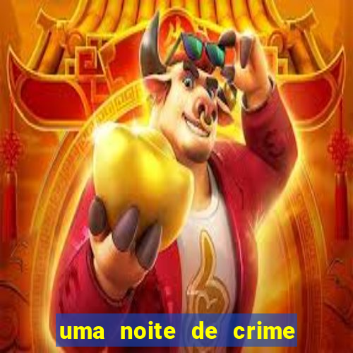 uma noite de crime dublado drive