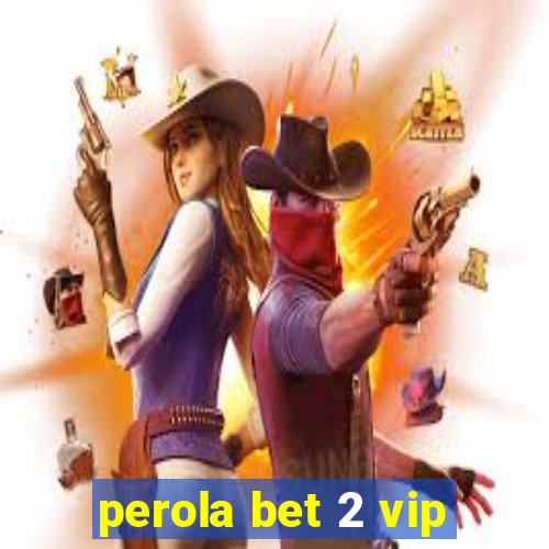 perola bet 2 vip