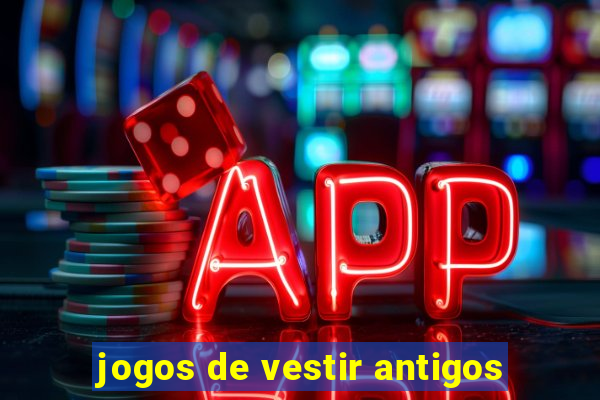 jogos de vestir antigos