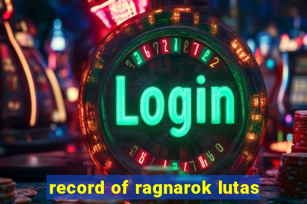 record of ragnarok lutas