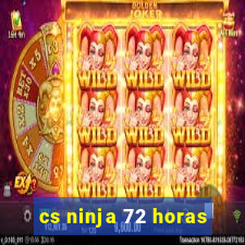 cs ninja 72 horas