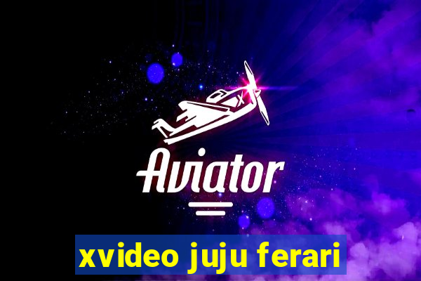 xvideo juju ferari