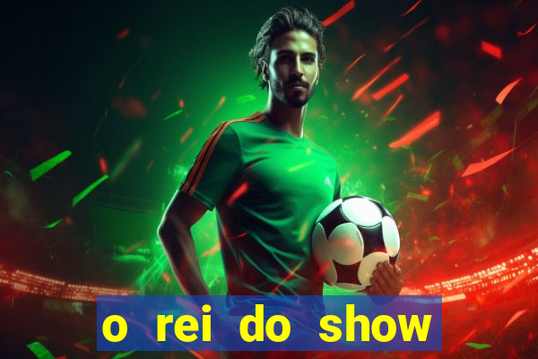 o rei do show filme completo dublado topflix