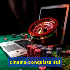 cinema conquista sul