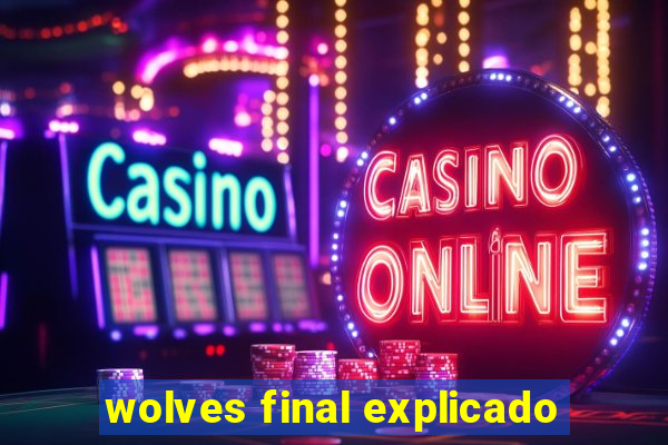 wolves final explicado