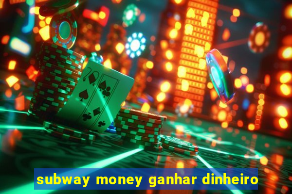 subway money ganhar dinheiro