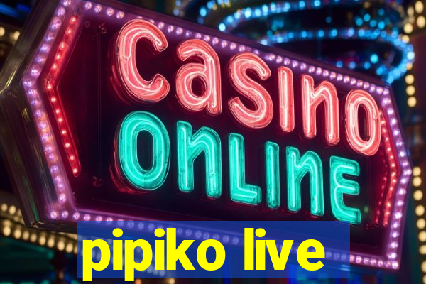 pipiko live