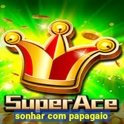 sonhar com papagaio