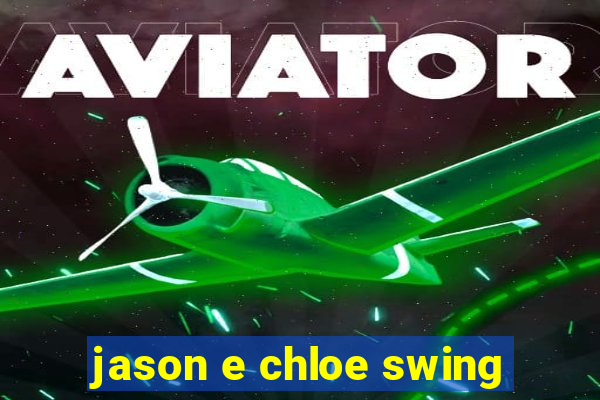 jason e chloe swing