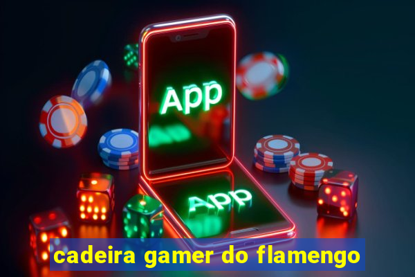 cadeira gamer do flamengo