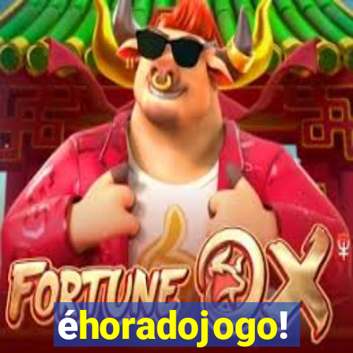 éhoradojogo!