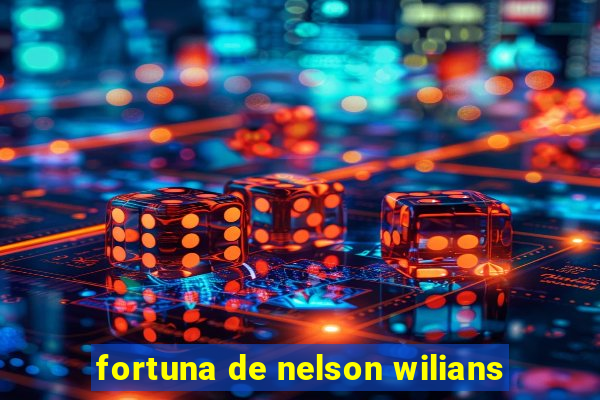 fortuna de nelson wilians