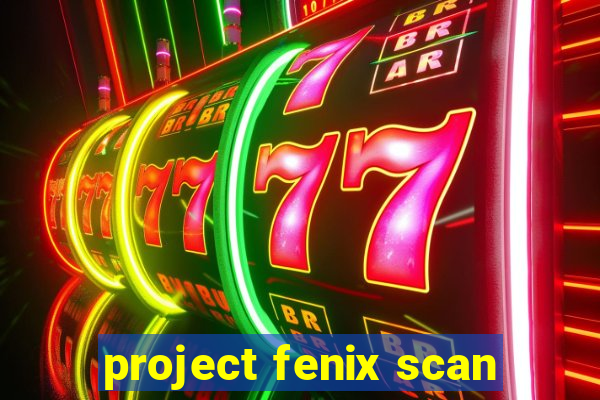 project fenix scan