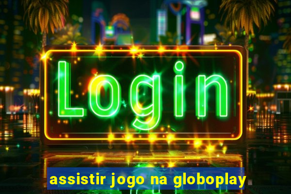 assistir jogo na globoplay