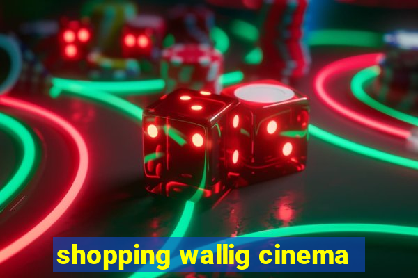 shopping wallig cinema