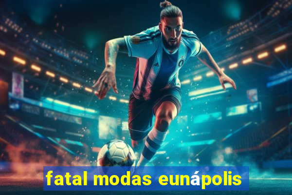 fatal modas eunápolis