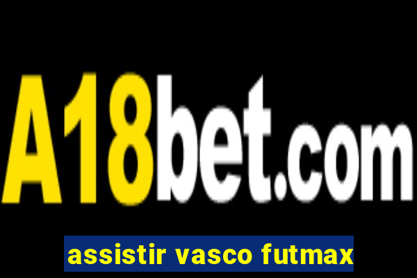 assistir vasco futmax