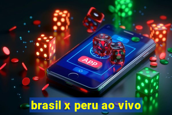 brasil x peru ao vivo