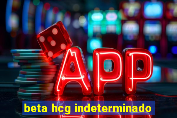 beta hcg indeterminado