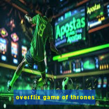 overflix game of thrones