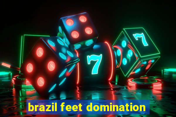 brazil feet domination