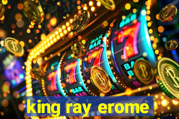 king ray erome