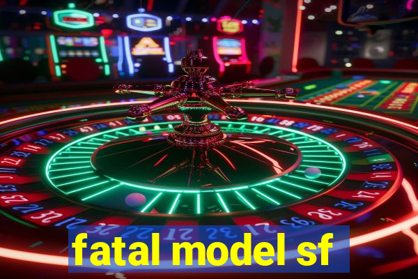 fatal model sf