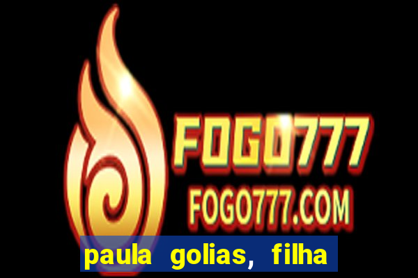 paula golias, filha de ronald golias