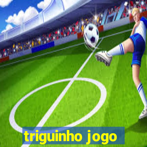 triguinho jogo