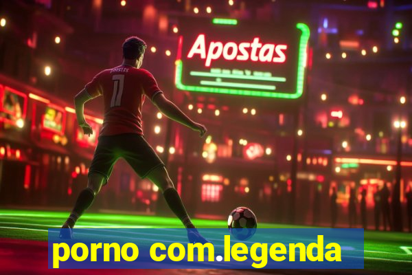 porno com.legenda