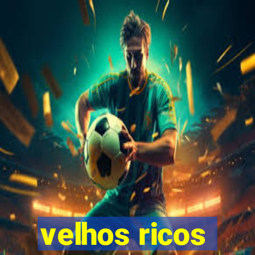 velhos ricos