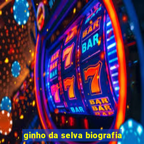 ginho da selva biografia