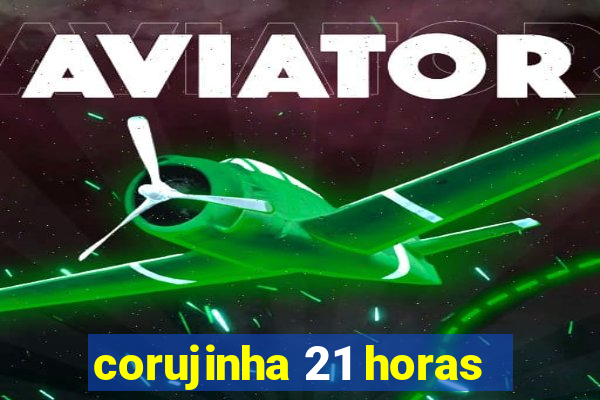 corujinha 21 horas