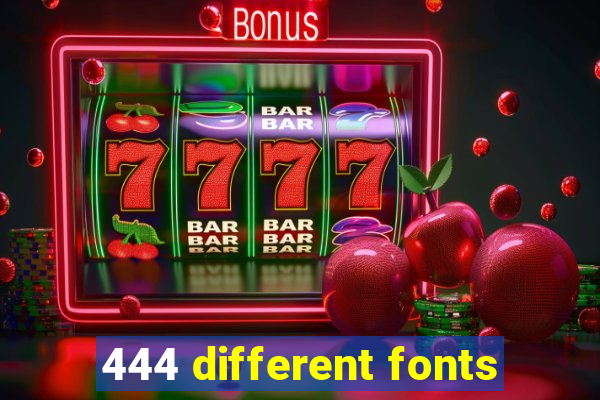 444 different fonts