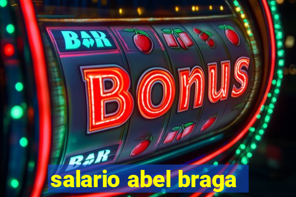 salario abel braga