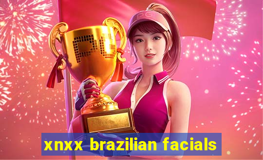 xnxx brazilian facials