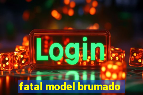 fatal model brumado