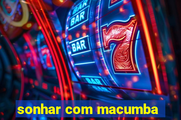 sonhar com macumba