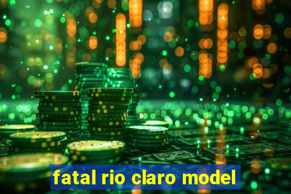 fatal rio claro model