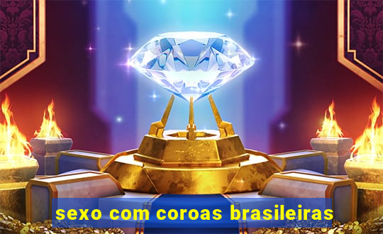 sexo com coroas brasileiras