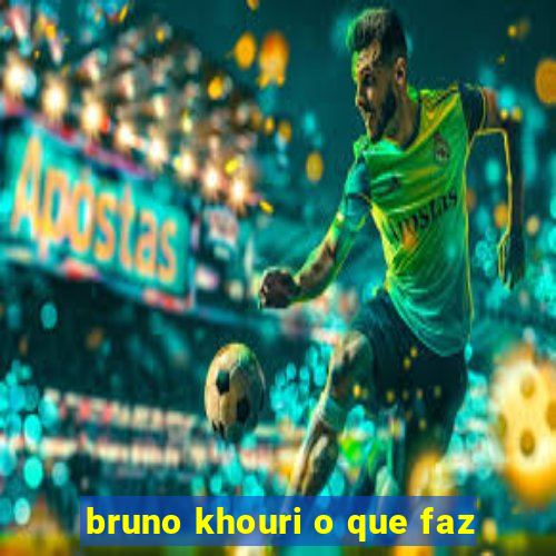 bruno khouri o que faz