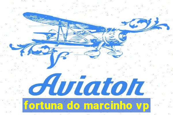 fortuna do marcinho vp