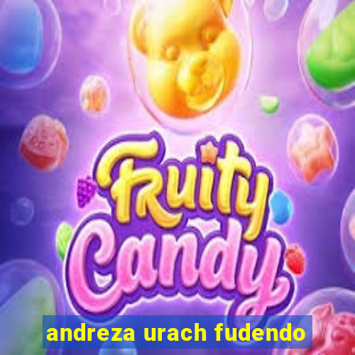 andreza urach fudendo