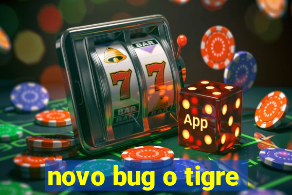 novo bug o tigre