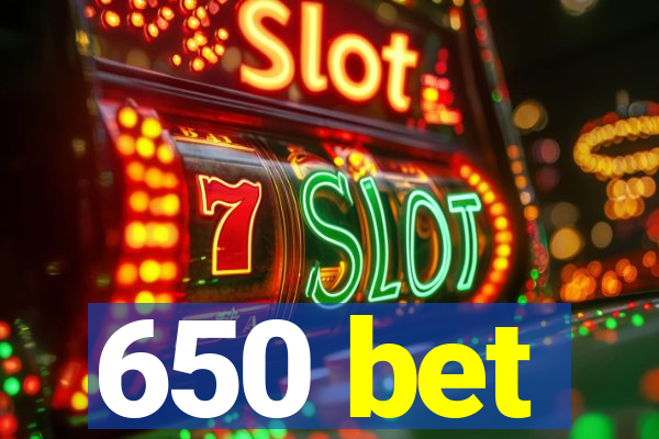 650 bet