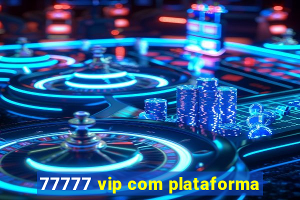 77777 vip com plataforma