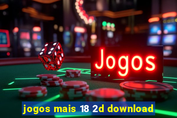 jogos mais 18 2d download