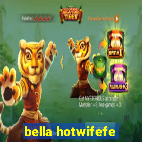 bella hotwifefe