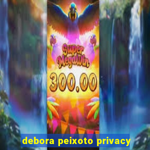 debora peixoto privacy