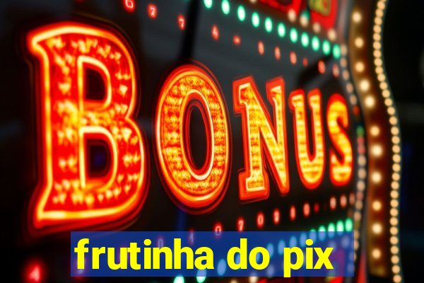 frutinha do pix